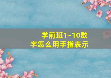 学前班1~10数字怎么用手指表示