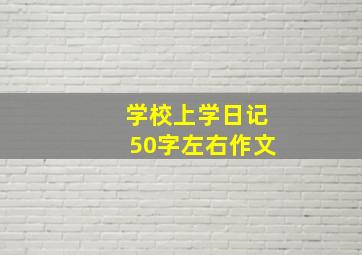 学校上学日记50字左右作文