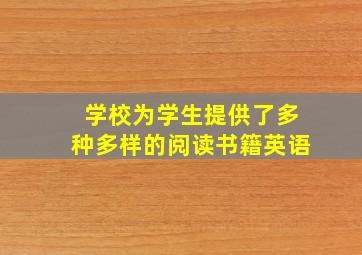 学校为学生提供了多种多样的阅读书籍英语