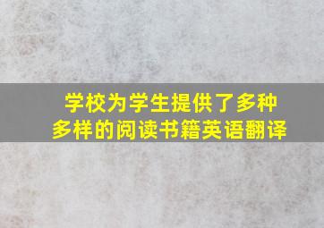 学校为学生提供了多种多样的阅读书籍英语翻译