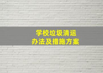 学校垃圾清运办法及措施方案