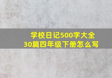 学校日记500字大全30篇四年级下册怎么写