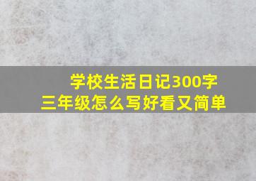 学校生活日记300字三年级怎么写好看又简单