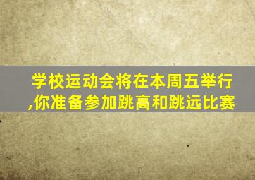 学校运动会将在本周五举行,你准备参加跳高和跳远比赛