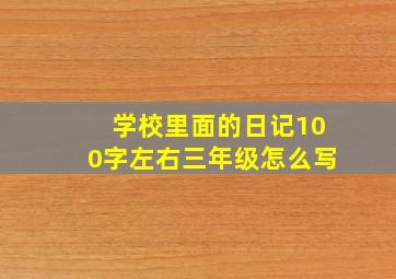 学校里面的日记100字左右三年级怎么写