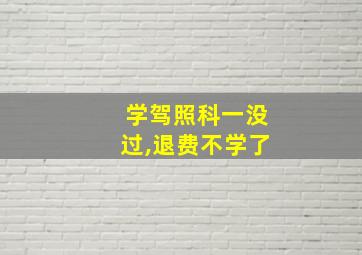 学驾照科一没过,退费不学了