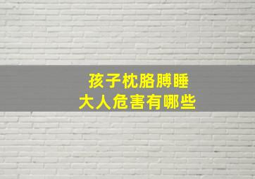 孩子枕胳膊睡大人危害有哪些