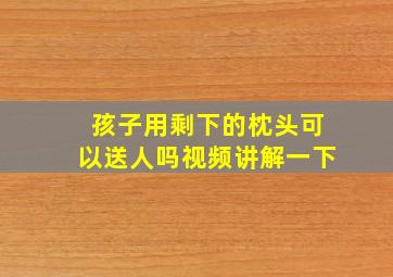 孩子用剩下的枕头可以送人吗视频讲解一下