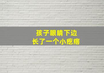 孩子眼睛下边长了一个小疙瘩