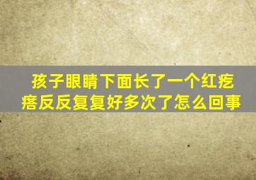 孩子眼睛下面长了一个红疙瘩反反复复好多次了怎么回事