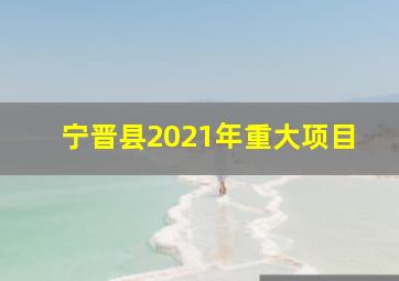 宁晋县2021年重大项目