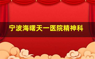 宁波海曙天一医院精神科