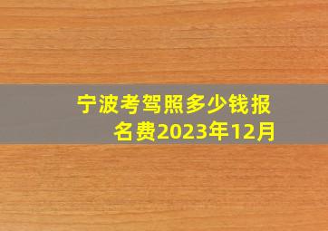 宁波考驾照多少钱报名费2023年12月