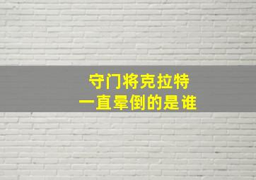 守门将克拉特一直晕倒的是谁