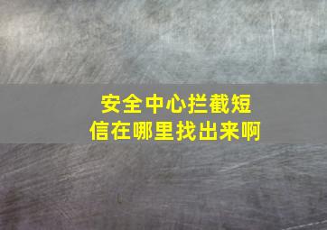 安全中心拦截短信在哪里找出来啊