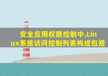 安全应用权限控制中,Linux系统访问控制列表构成包括