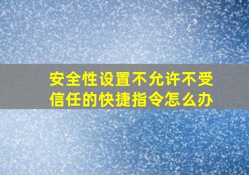 安全性设置不允许不受信任的快捷指令怎么办