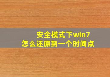 安全模式下win7怎么还原到一个时间点