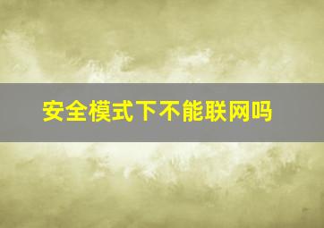 安全模式下不能联网吗