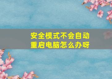 安全模式不会自动重启电脑怎么办呀