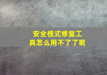 安全模式修复工具怎么用不了了呢