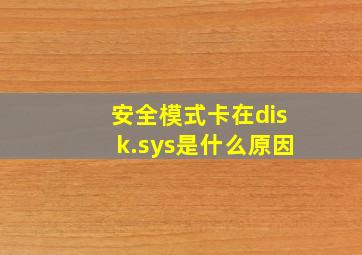 安全模式卡在disk.sys是什么原因