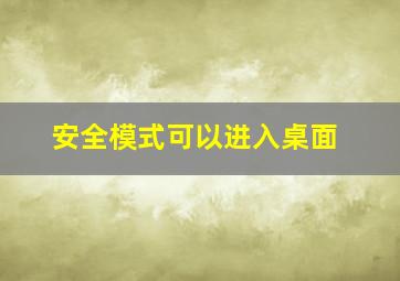 安全模式可以进入桌面