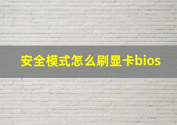 安全模式怎么刷显卡bios