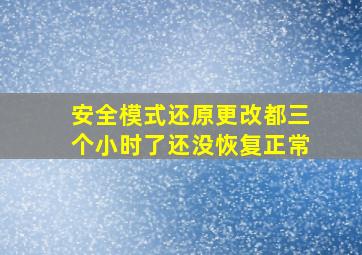 安全模式还原更改都三个小时了还没恢复正常