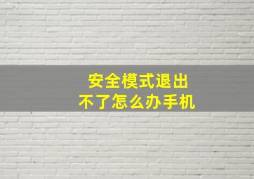 安全模式退出不了怎么办手机