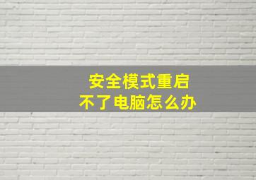 安全模式重启不了电脑怎么办