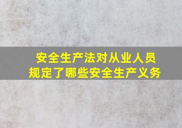 安全生产法对从业人员规定了哪些安全生产义务