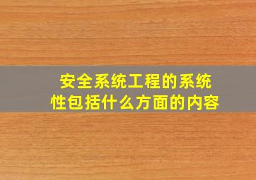 安全系统工程的系统性包括什么方面的内容