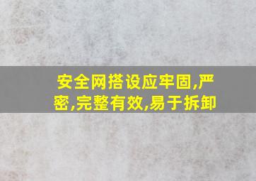 安全网搭设应牢固,严密,完整有效,易于拆卸