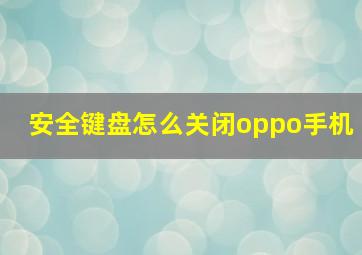 安全键盘怎么关闭oppo手机