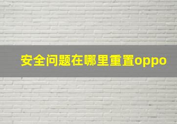 安全问题在哪里重置oppo