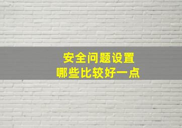 安全问题设置哪些比较好一点