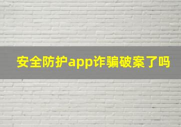 安全防护app诈骗破案了吗