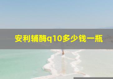 安利辅酶q10多少钱一瓶