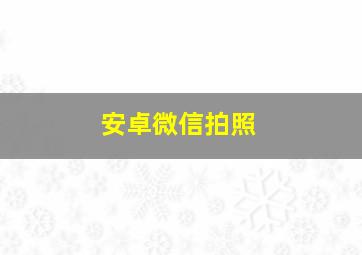 安卓微信拍照