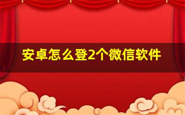 安卓怎么登2个微信软件