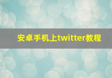 安卓手机上twitter教程