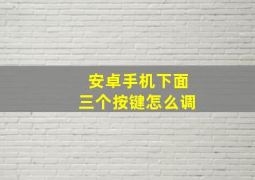 安卓手机下面三个按键怎么调