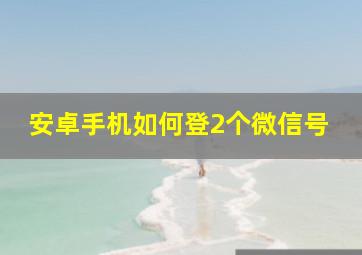 安卓手机如何登2个微信号