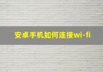 安卓手机如何连接wi-fi