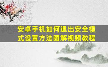 安卓手机如何退出安全模式设置方法图解视频教程