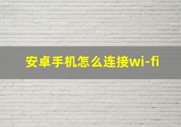 安卓手机怎么连接wi-fi