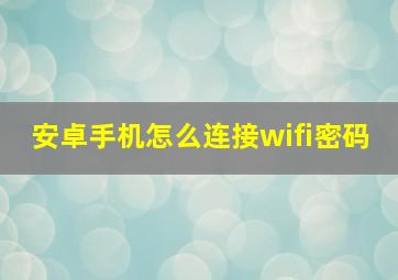 安卓手机怎么连接wifi密码