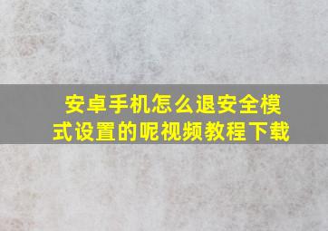 安卓手机怎么退安全模式设置的呢视频教程下载