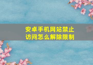 安卓手机网站禁止访问怎么解除限制